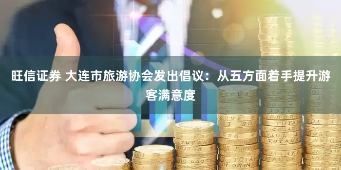 旺信证券 大连市旅游协会发出倡议：从五方面着手提升游客满意度