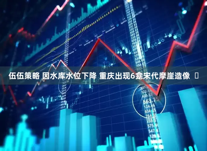 伍伍策略 因水库水位下降 重庆出现6龛宋代摩崖造像  ​